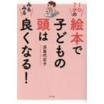 1日7分の絵本で子どもの頭はみるみる良くなる! / 浜島代志子  〔本〕