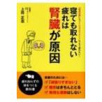 寝ても取れない疲れは腎臓が原因 「血流改善」と「ストレスマネジメント」でもう疲れない! / 上符正志  〔本