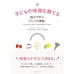 子どもの味覚を育てる 親子で学ぶ「ピュイゼ理論」 / ジャック・ピュイゼ  〔本〕