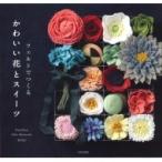 フェルトでつくる かわいい花とスイーツ / 日本文芸社 〔本〕