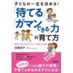 子どもの一生を決める!「待てる」「ガマン