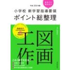 小学校新学習指導要領ポイント総整理　図画工作 平成29年版 / 阿部宏行  〔全集・双書〕