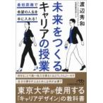 未来をつくるキャリアの授業 最短距離で希望の人生を手に入れる! 日経ビジネス人文庫 / 渡辺秀和  〔文庫〕