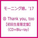 モーニング娘。'17 / 15 Thank you,  too 【初回生産限定盤】(+Blu-ray)  〔CD〕