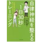 自律神経を整える「1日30秒」トレーニング 人生が楽になるセル・エクササイズ / 小林弘幸  〔本〕