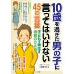 10歳を過ぎた男の子に言ってはいけない45の言葉 子どもを伸ばす母親のひと言 マミーズブック / 小屋野恵  〔