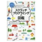 親子でかんたん　スクラッチプログラミングの図鑑 まなびのずかん / 松下孝太郎  〔本〕