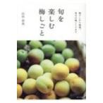 旬を楽しむ梅しごと 梅干しから梅酒、毎日の梅レシピまで / 山田奈美  〔本〕