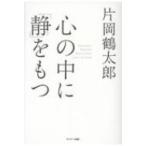 心の中に「静」をもつ / 片岡鶴太郎  〔本〕