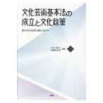 文化芸術基本法の成立と文化政策 真の文化芸術立国に向けて 文化とまちづくり叢書 / 河村建夫  〔本〕