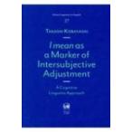 I Mean as a Marker of Intersubjective Adjustment / 小林隆 (書籍)  〔本〕