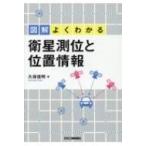 図解よくわかる　衛星測位と位置情報 / 久保信明  〔本〕