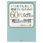 いつまでも美しく健康でいるための60代女性の“魔法の習慣” / 伊勢田愛  〔文庫〕