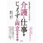 仕事を辞めなくても大丈夫!介護と仕事をじょうずに両立させる本 / 飯野三紀子  〔本〕