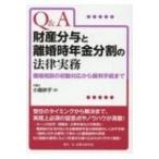 Q &amp; A財産分与と離婚時年金分割の法律実務 離婚相談の初動対応から裁判手続まで / 小島妙子  〔本〕