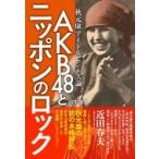 AKB48とニッポンのロック 秋元康アイドルビジネス論 / 田中雄二  〔本〕