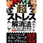 超ストレス解消法 イライラが一瞬で消える100の科学的メソッド / 鈴木祐 (サイエンスライター)  〔本〕