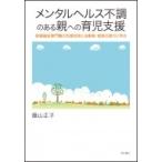 メンタルヘルス不調のある親への育児支援 保健福祉専門職の支援技術と当事者・家族の語りに学ぶ / 蔭山正子