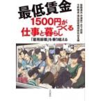 最低賃金1500円がつくる仕事と暮らし 雇用崩壊」を乗り超える / 後藤道夫  〔本〕