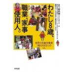 わたし8歳、職業、家事使用人。 世界の児童労働者1億5200万人の1人 / 日下部尚徳  〔本〕