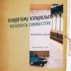 Hirofumi Kurokawa Bushwick Connective (¹õ²ÏÇîʸ) / Borderless ¹ñÆâÈ× ¡ÌCD¡Í