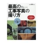 最高の工事写真の撮り方 国土交通省デジタル写真管理情報基準最新対応版 / 中野裕  〔本〕