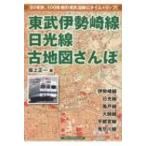 東武伊勢崎線、日光線　古地図さんぽ / 坂上正一  〔本〕