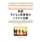 実践　子どもと思春期のトラウマ治療 レジリエンスを育てるアタッチメント・調整・能力の枠組み / マーガレ
