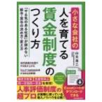 小さな会社の人を育てる賃金制度のつくり方 「やる気のある社員」が辞めない給与・賞与の決め方・変え方 /