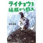 ライチョウを絶滅から救え ノンフィクション・いまを変えるチカラ / 国松俊英  〔全集・双書〕