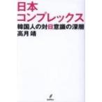 日本コンプレックス 韓国人の対日意識の深層 / 高月靖  〔本〕