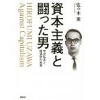 資本主義と闘った男 宇沢弘文と経済学の世界 / 佐々木実  〔本〕