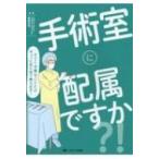 手術室に配属ですか?! すごく大事なことだけギュッとまとめて教えます! / 廣瀬宗孝  〔本〕