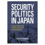 SECURITY POLITICS IN JAPAN LEGISLATION FOR A NEW SEC JAPAN LIBRARY / 細谷雄一  〔本〕