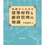 基礎からわかる建築材料と維持管理の知識 / 小林敏男  〔本〕