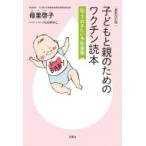 子どもと親のためのワクチン読本 知っておきたい予防接種 / 母里啓子  〔本〕