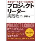 プロジェクトリーダー実践教本 誰でもチームをゴールに導ける! / 伊藤大輔  〔本〕