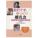 あわてず、ゆっくり離乳食:  授乳・離乳の支援ガイド(改定版)の要点 / 可野倫子  〔本〕