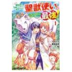 幼馴染のＳ級パーティーから追放された聖獣使い。万能支援魔法と仲間を増やして最 １/黒田高祥
