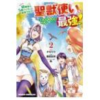 幼馴染のＳ級パーティーから追放された聖獣使い。万能支援魔法と仲間を増やして最 ２/黒田高祥