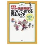 幼児期の発達障害に気づいて・育てる完全ガイド 新版/黒澤礼子