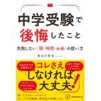 翌日発送・中学受験で後悔したこと　失敗しない「頭・時間・お金」の使い方/長谷川智也