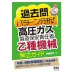 過去問パターン分析！高圧ガス製造保安責任者（乙種機械）解法ガイド/伊藤孝治