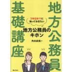 地方公務員基礎講座　３年目までに知っておきたい地方公務員のキホン/角田直隆