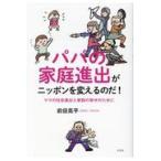 翌日発送・パパの家庭進出がニッポンを変えるのだ！/前田晃平