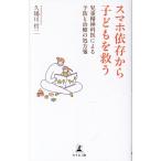 スマホ依存から子どもを救う/久場川哲二