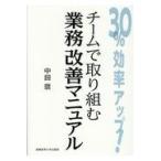 翌日発送・３０％効率アップ！チームで取り組む業務改善マニュアル/中田崇