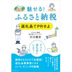 魅せる！ふるさと納税　返礼品でＰＲせよ/川口篤史