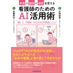 学習×臨床×研究を変える看護師のためのＡＩ活用術　「質」と「時間」を生み出す/片岡裕貴