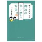 翌日発送・子どもを育てる魔法の言い換え辞典/江藤真規